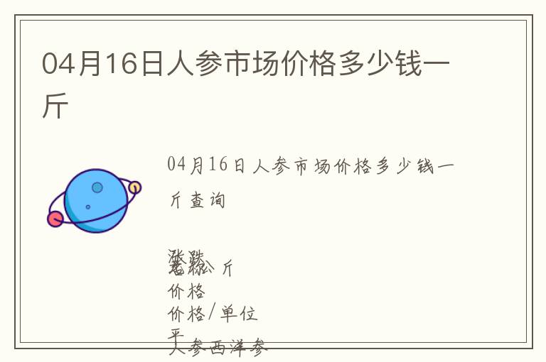 04月16日人參市場價格多少錢一斤